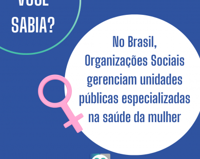 No Brasil, Organizações Sociais gerenciam unidades públicas especializadas na saúde da mulher